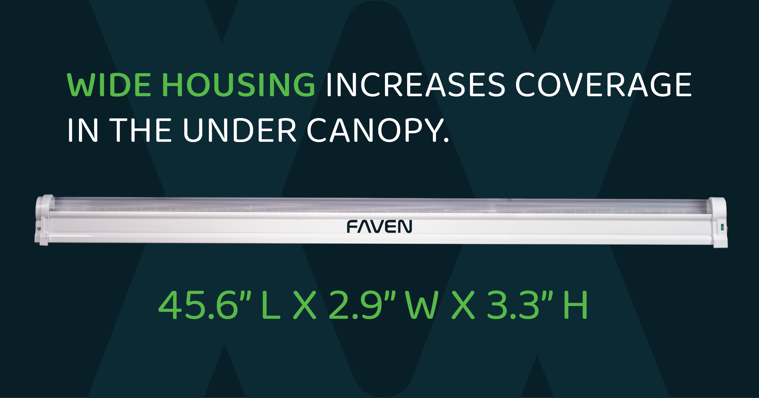 The length of Faven lights increases coverage of the under canopy. 